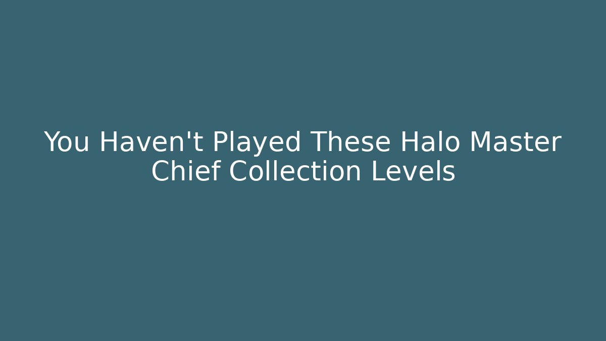 You Haven’t Played These Halo Master Chief Collection Levels