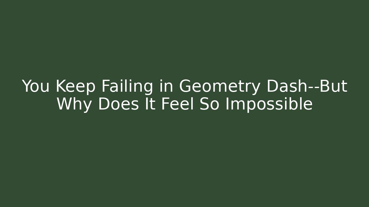 You Keep Failing in Geometry Dash—But Why Does It Feel So Impossible - Método de Aprovação