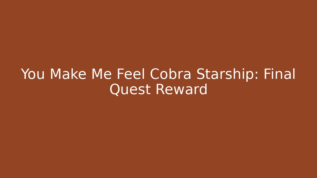 You Make Me Feel Cobra Starship: Final Quest Reward