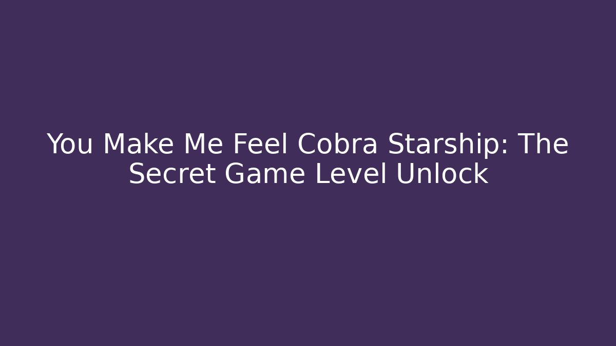 You Make Me Feel Cobra Starship: The Secret Game Level Unlock
