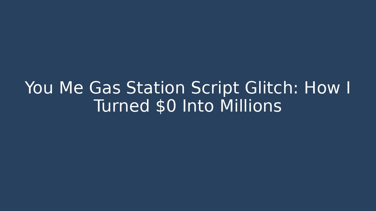 You Me Gas Station Script Glitch: How I Turned $0 Into Millions