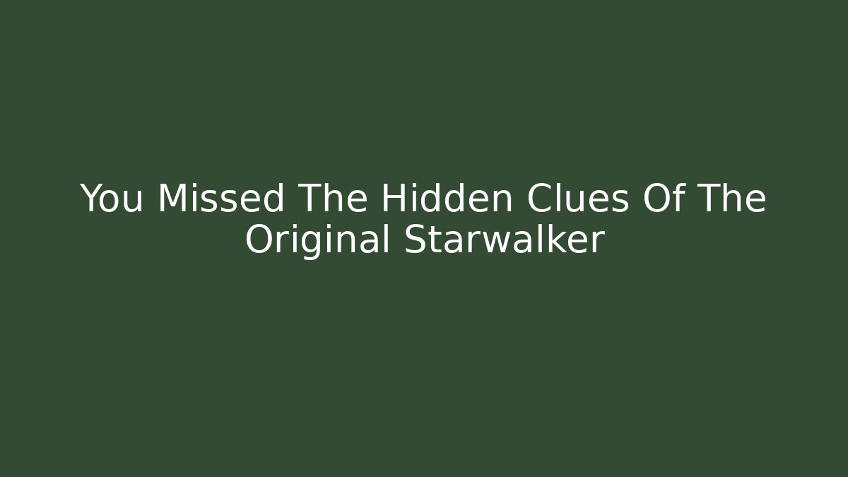 You Missed The Hidden Clues Of The Original Starwalker