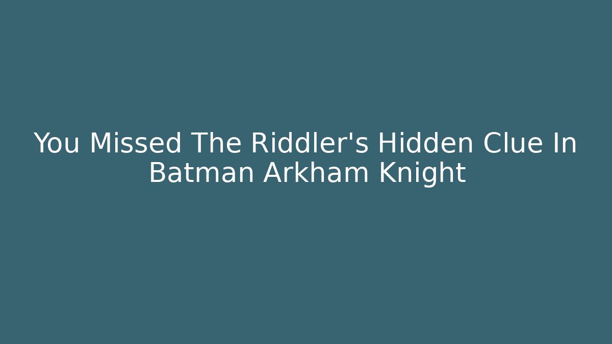 You Missed The Riddler's Hidden Clue In Batman Arkham Knight