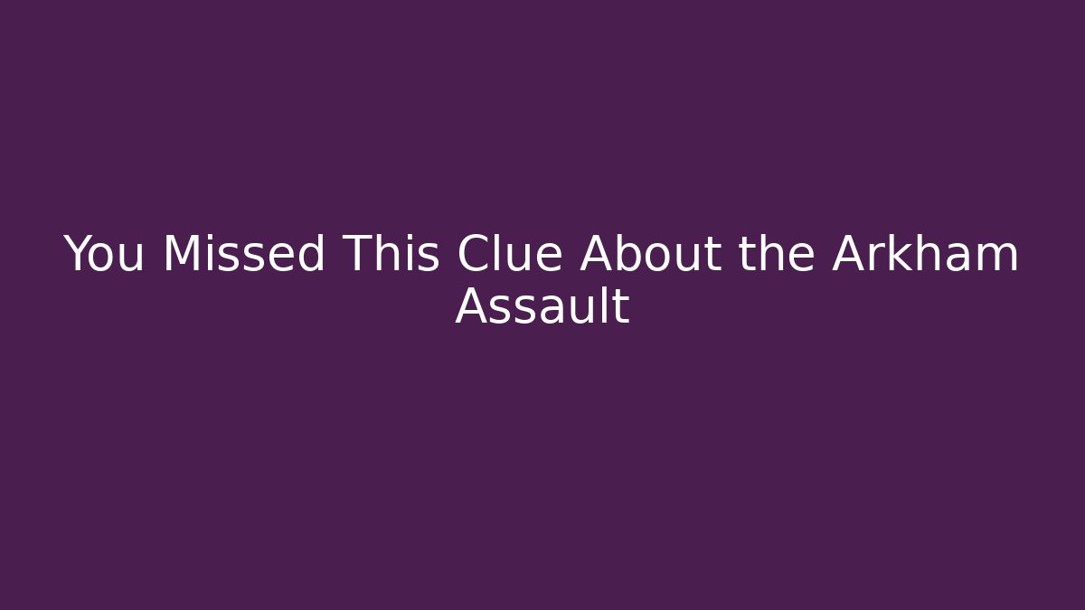 You Missed This Clue About the Arkham Assault