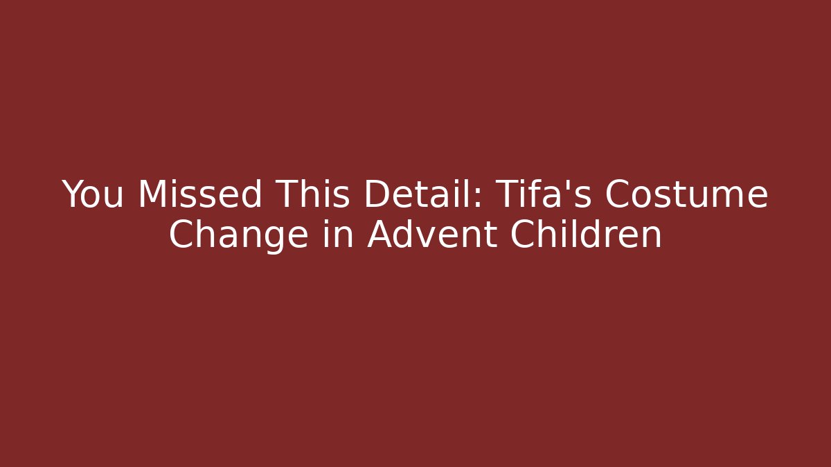 You Missed This Detail: Tifa's Costume Change in Advent Children