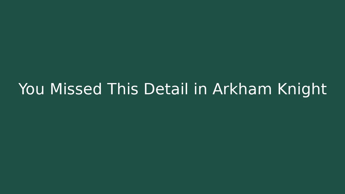 You Missed This Detail in Arkham Knight