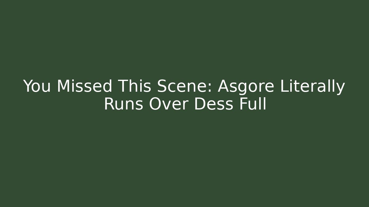 You Missed This Scene: Asgore Literally Runs Over Dess Full