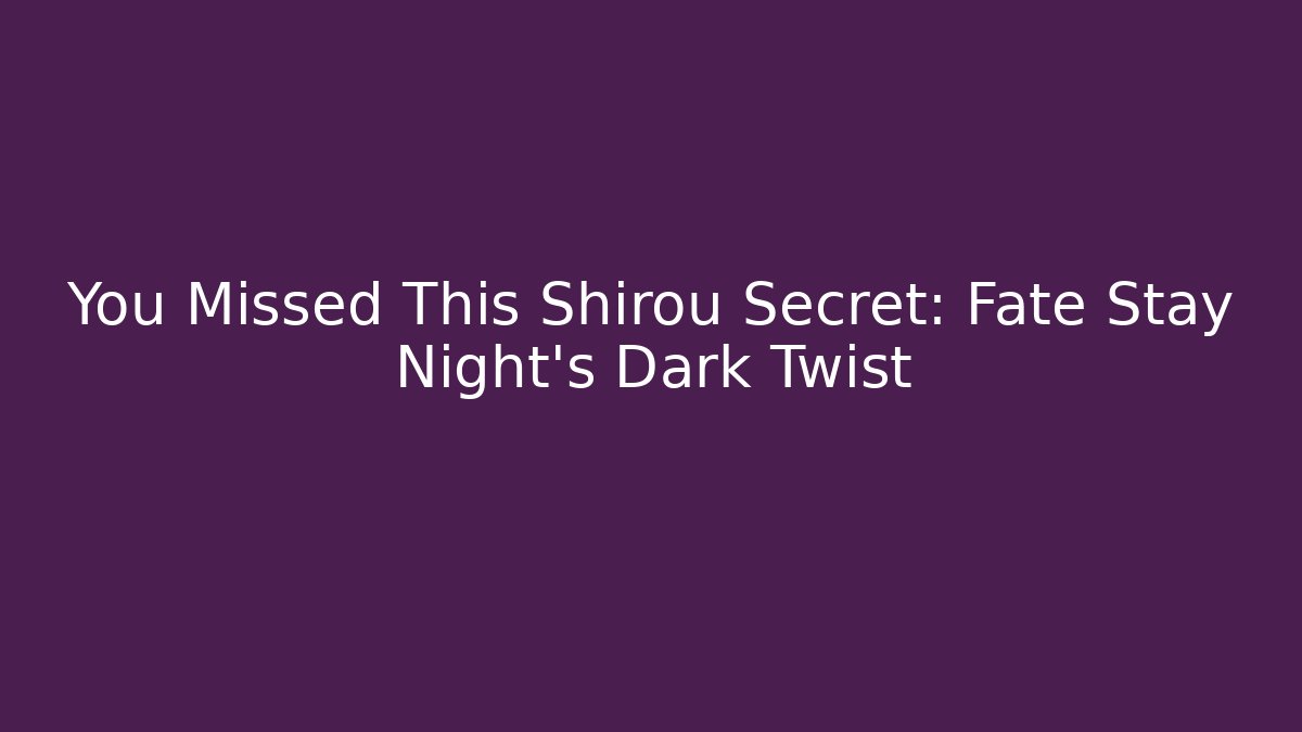 You Missed This Shirou Secret: Fate Stay Night's Dark Twist