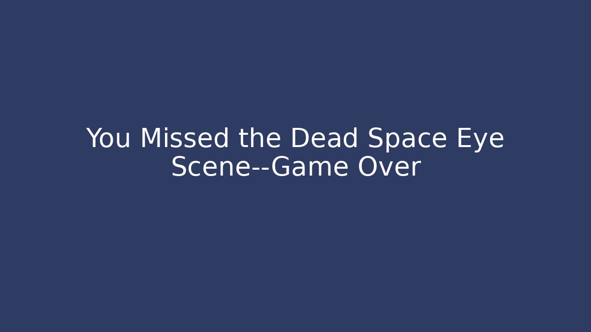 You Missed the Dead Space Eye Scene—Game Over - Método de Aprovação