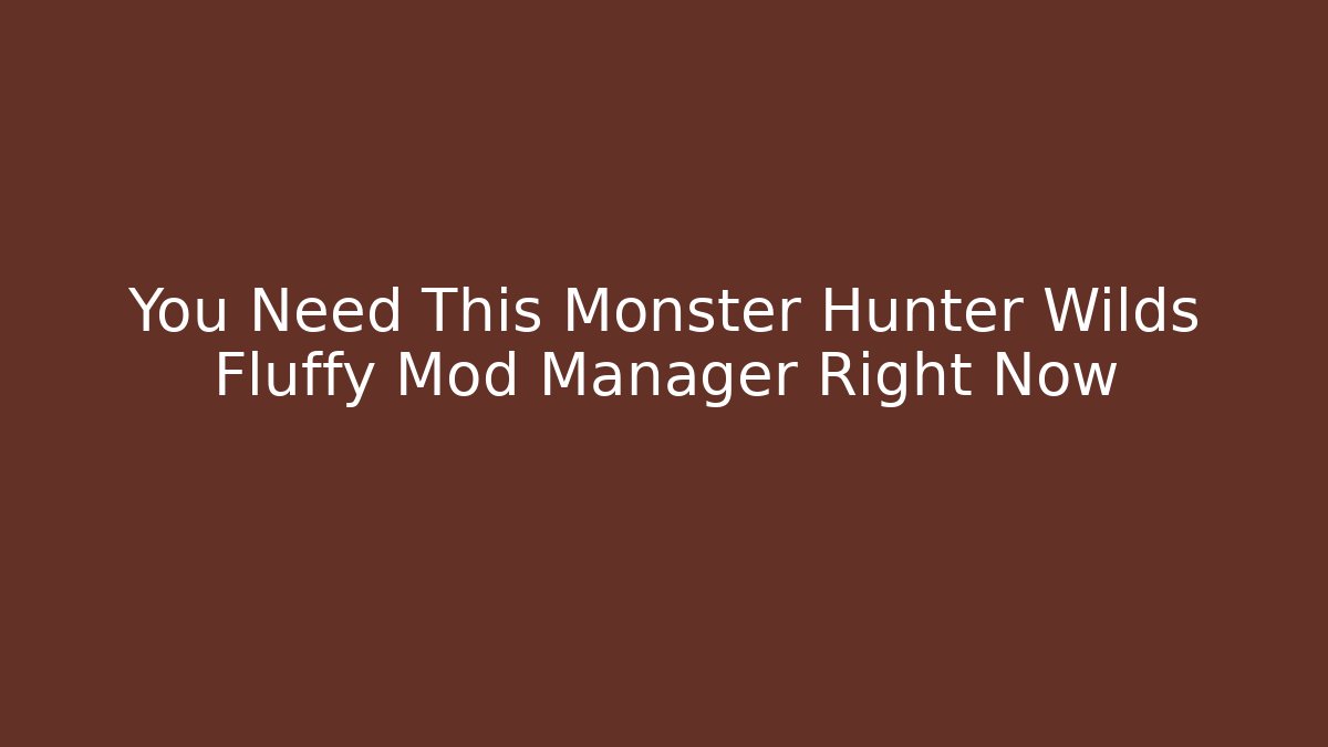 You Need This Monster Hunter Wilds Fluffy Mod Manager Right Now
