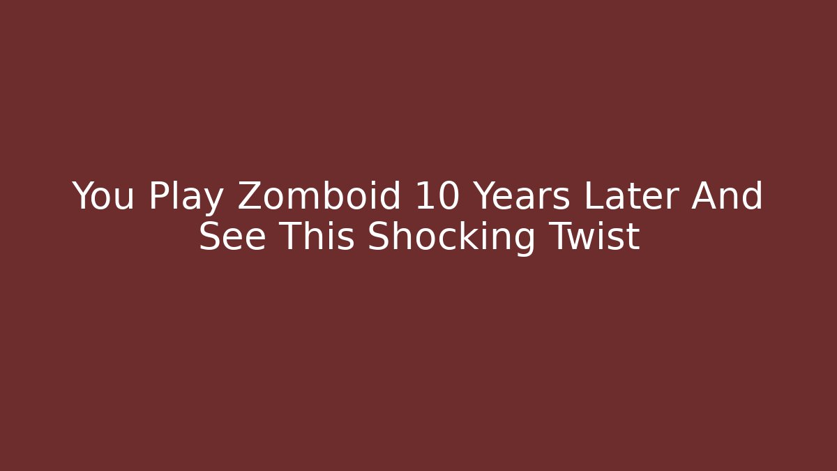 You Play Zomboid 10 Years Later And See This Shocking Twist