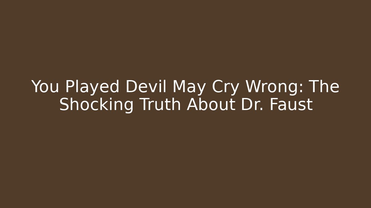 You Played Devil May Cry Wrong: The Shocking Truth About Dr. Faust