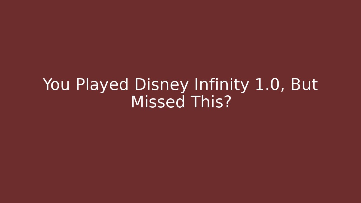 You Played Disney Infinity 1.0, But Missed This?