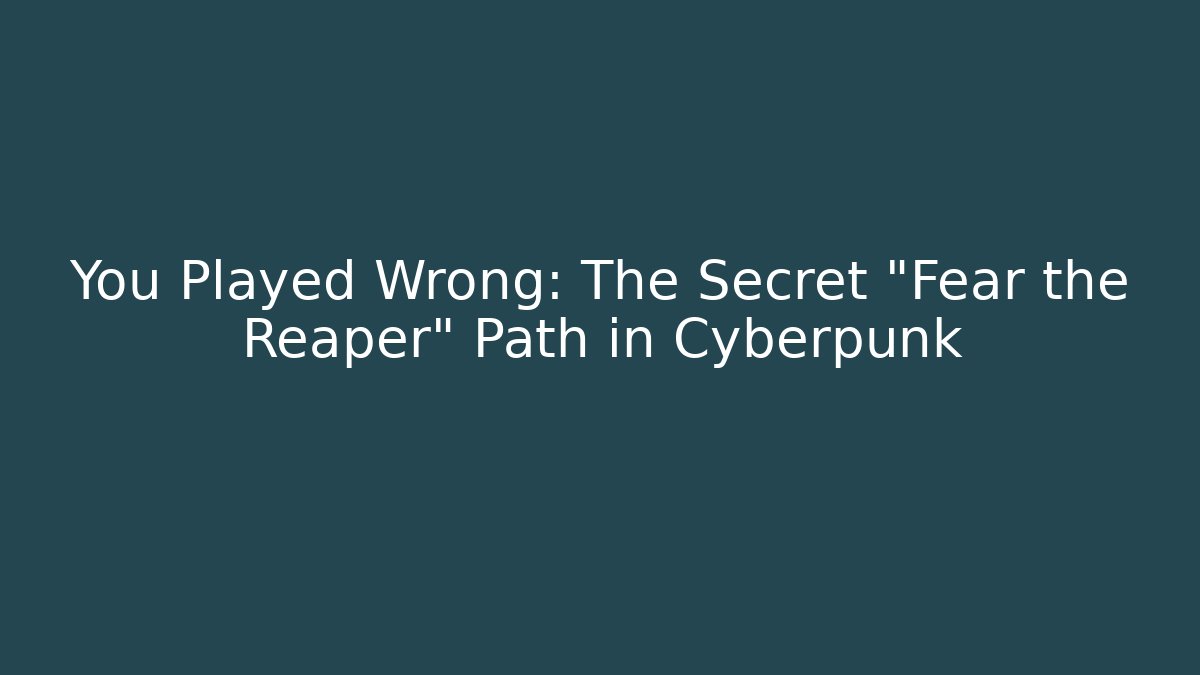 You Played Wrong: The Secret "Fear the Reaper" Path in Cyberpunk - Método de Aprovação