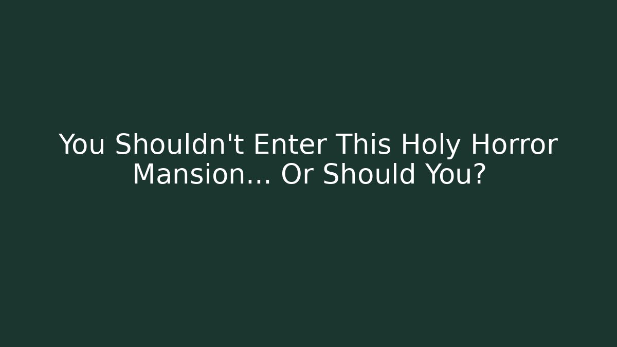 You Shouldn't Enter This Holy Horror Mansion... Or Should You?