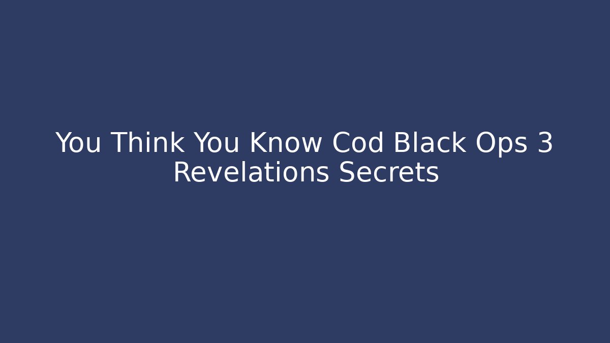 You Think You Know Cod Black Ops 3 Revelations Secrets