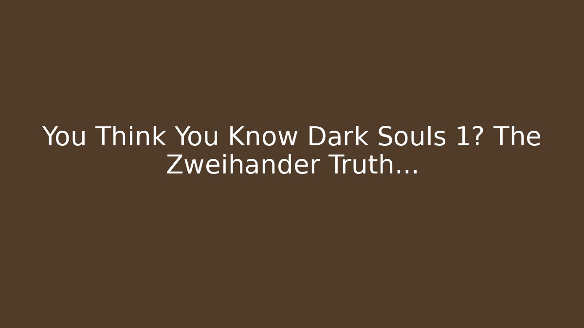You Think You Know Dark Souls 1? The Zweihander Truth...