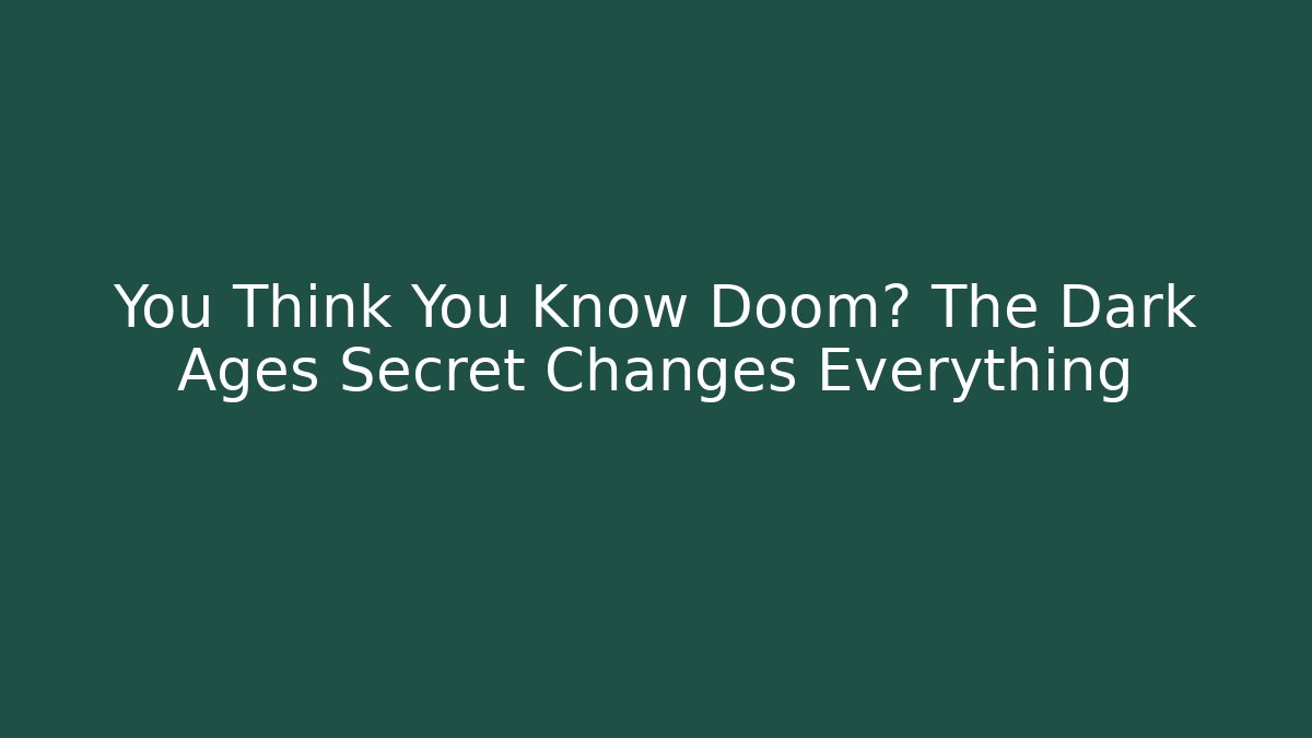 You Think You Know Doom? The Dark Ages Secret Changes Everything