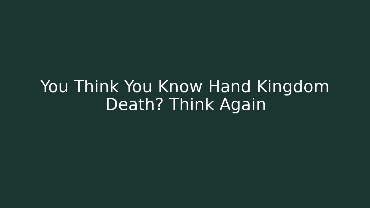 You Think You Know Hand Kingdom Death? Think Again - Método de Aprovação