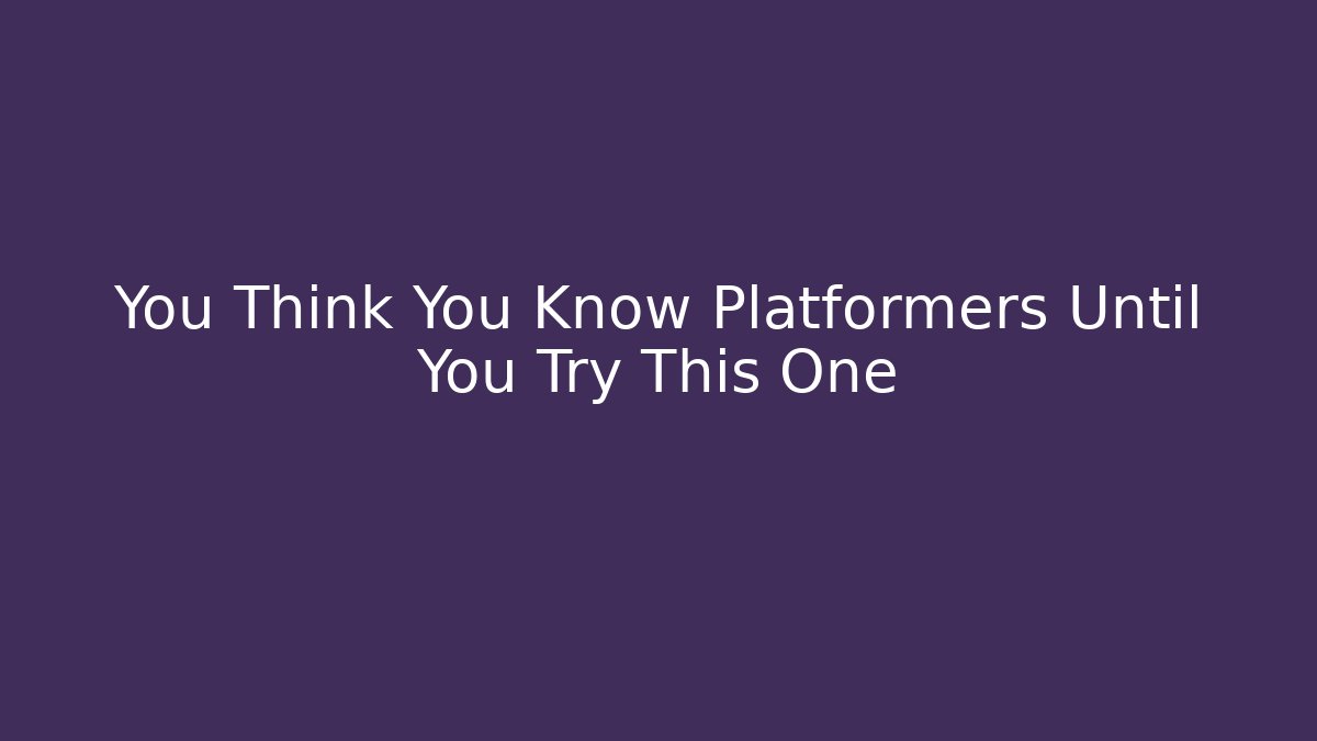 You Think You Know Platformers Until You Try This One