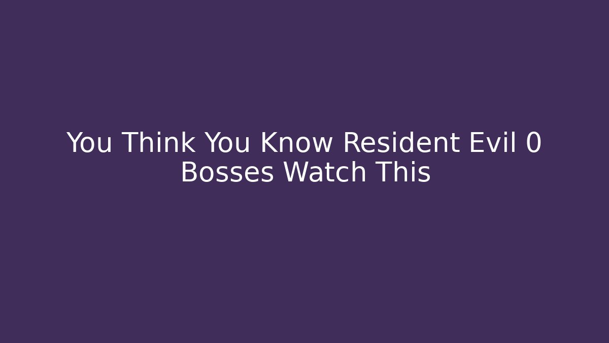 You Think You Know Resident Evil 0 Bosses Watch This