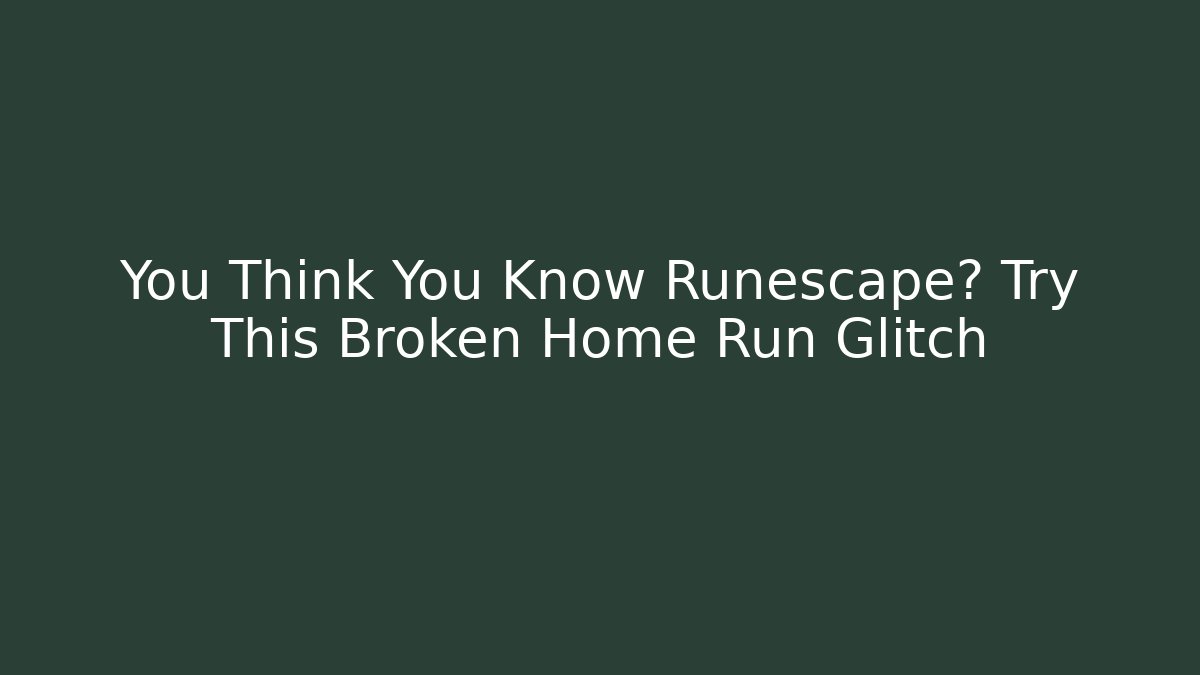 You Think You Know Runescape? Try This Broken Home Run Glitch