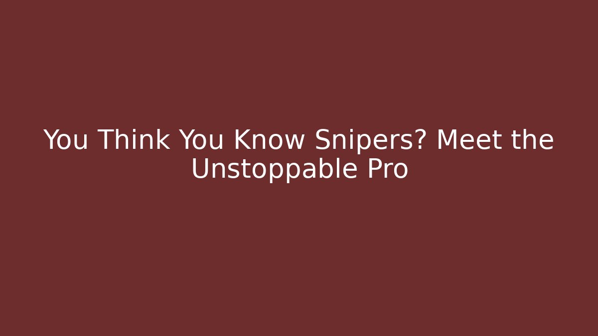 You Think You Know Snipers? Meet the Unstoppable Pro