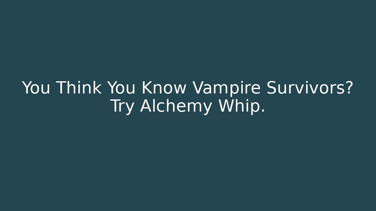 You Think You Know Vampire Survivors? Try Alchemy Whip.