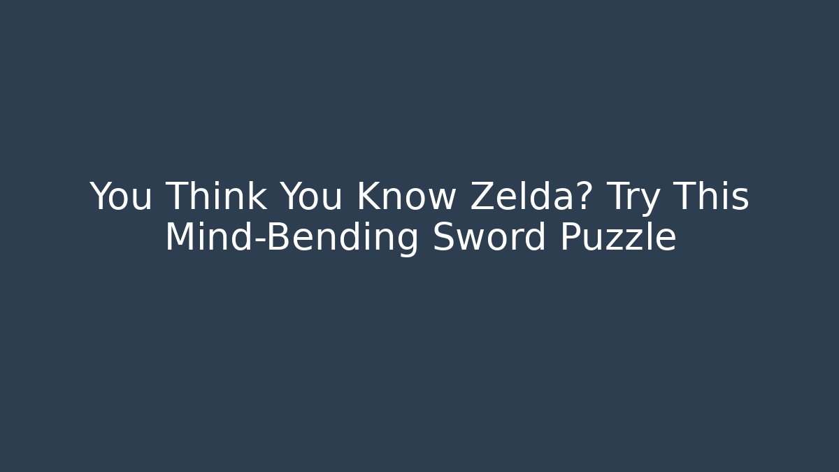 You Think You Know Zelda? Try This Mind-Bending Sword Puzzle