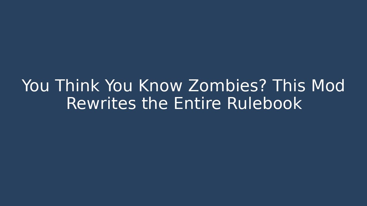 You Think You Know Zombies? This Mod Rewrites the Entire Rulebook - Método de Aprovação