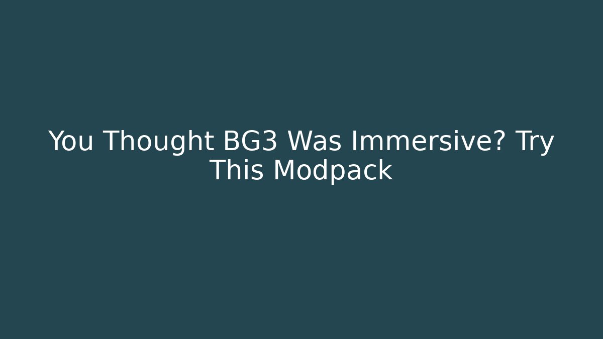 You Thought BG3 Was Immersive? Try This Modpack