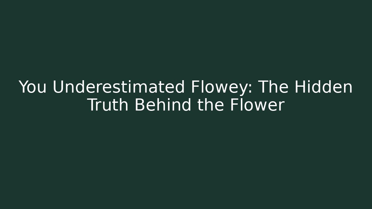 You Underestimated Flowey: The Hidden Truth Behind the Flower