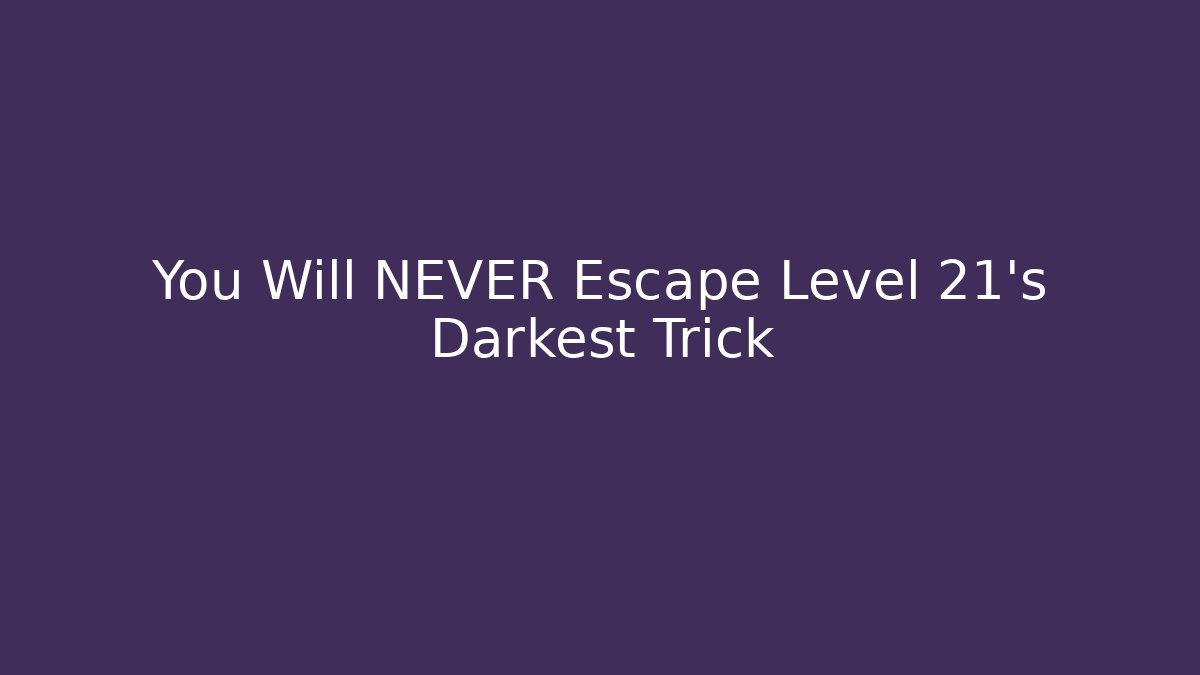You Will NEVER Escape Level 21's Darkest Trick