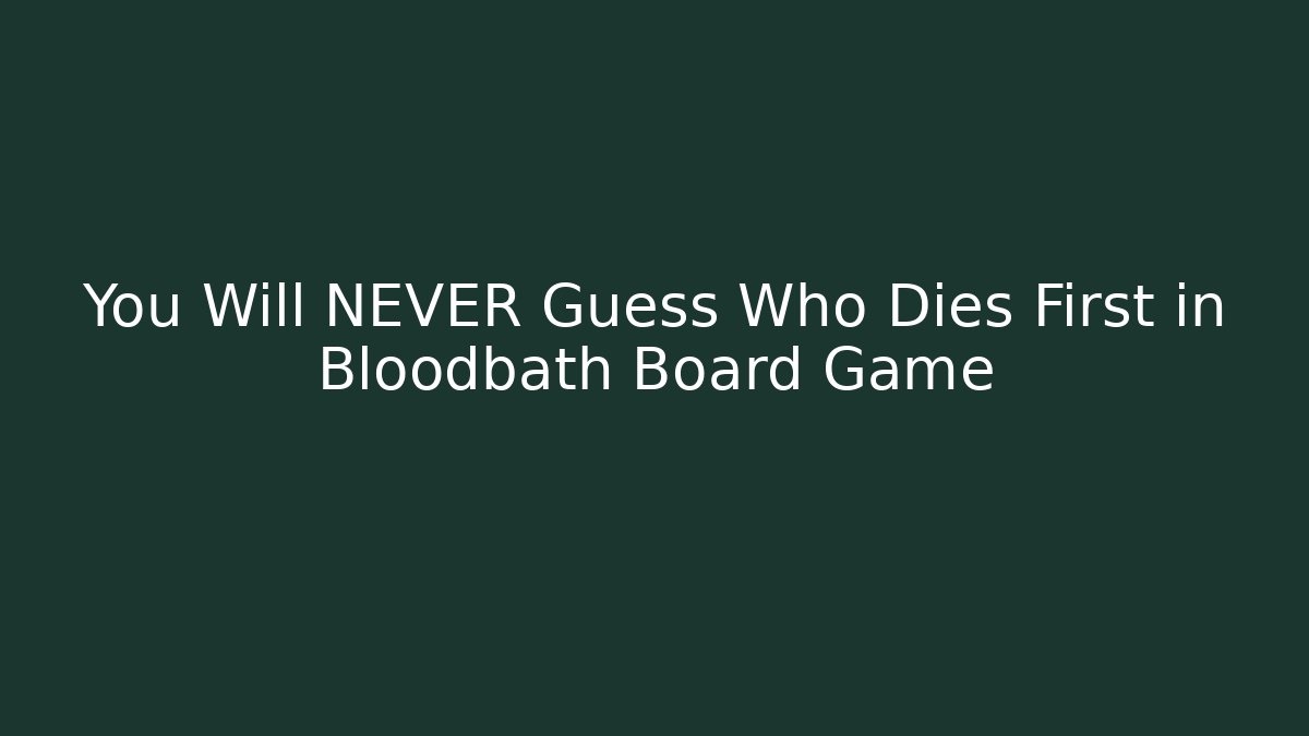 You Will NEVER Guess Who Dies First in Bloodbath Board Game