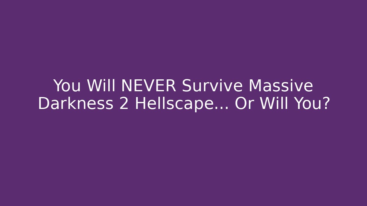 You Will NEVER Survive Massive Darkness 2 Hellscape… Or Will You?