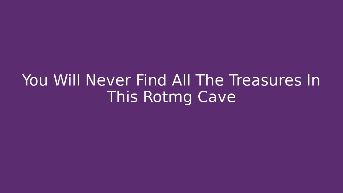 You Will Never Find All The Treasures In This Rotmg Cave