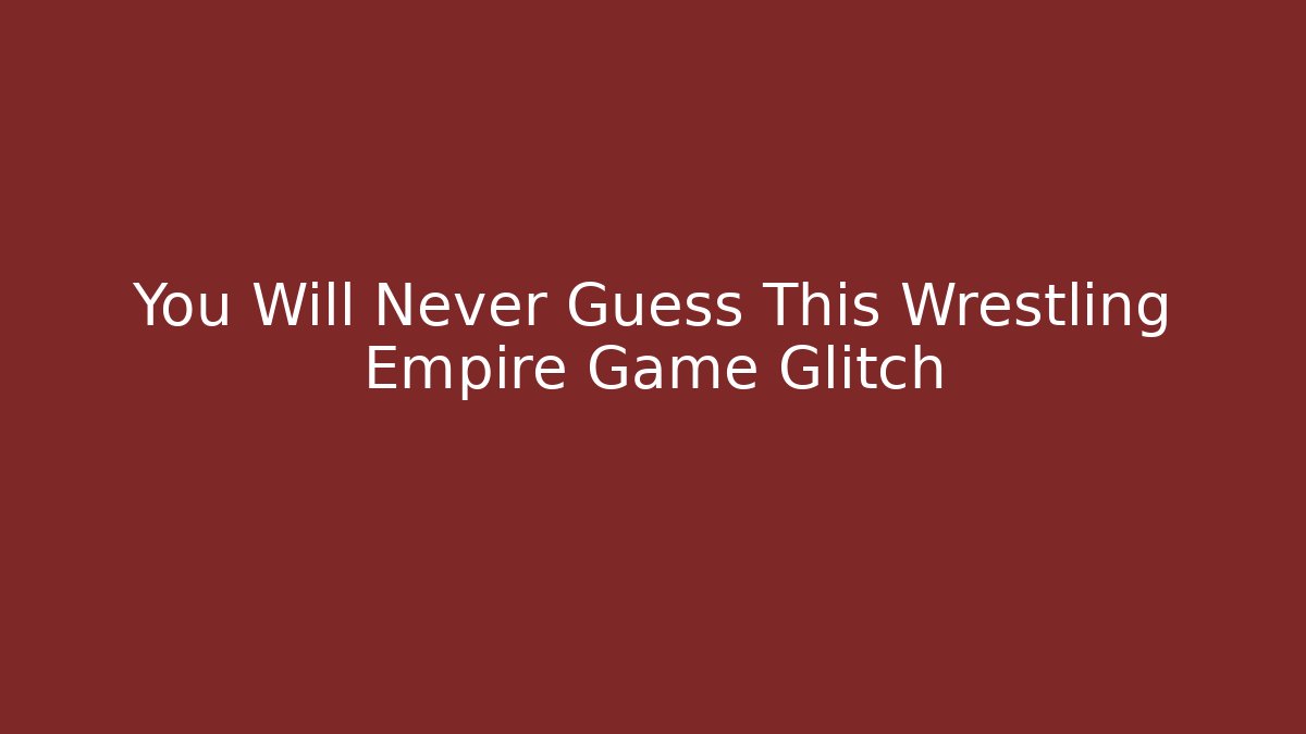 You Will Never Guess This Wrestling Empire Game Glitch