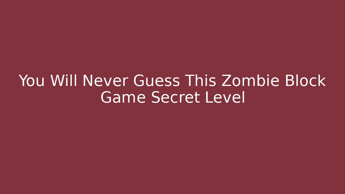 You Will Never Guess This Zombie Block Game Secret Level