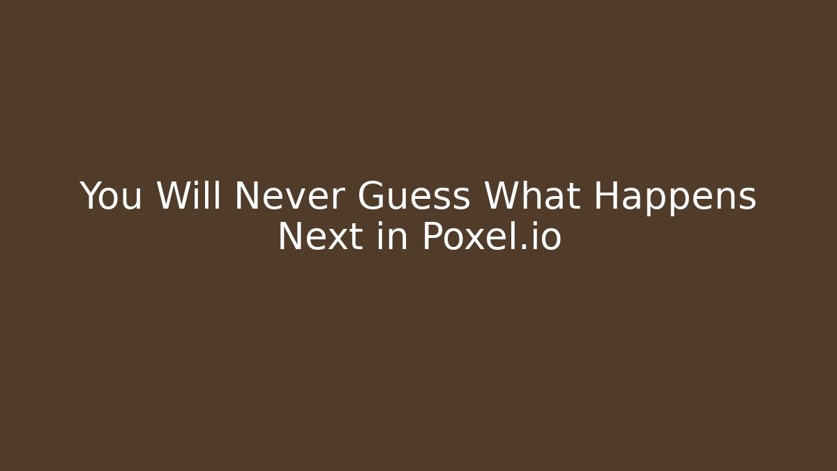 You Will Never Guess What Happens Next in Poxel.io - Método de Aprovação