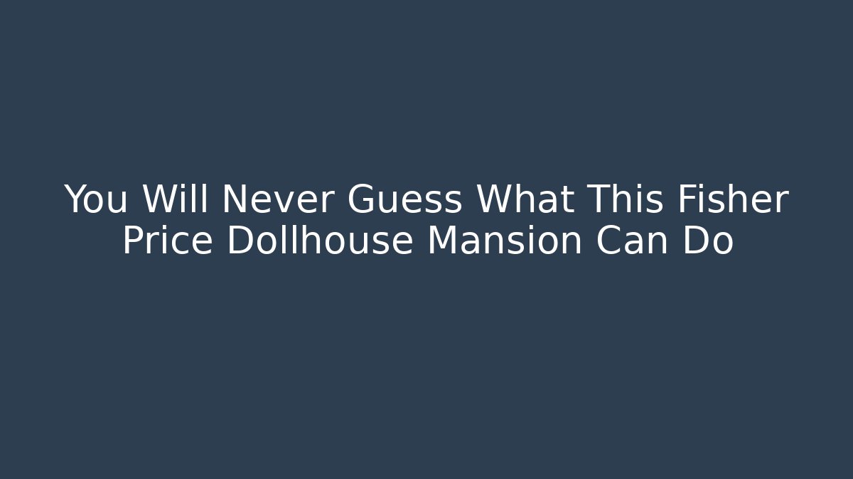 You Will Never Guess What This Fisher Price Dollhouse Mansion Can Do