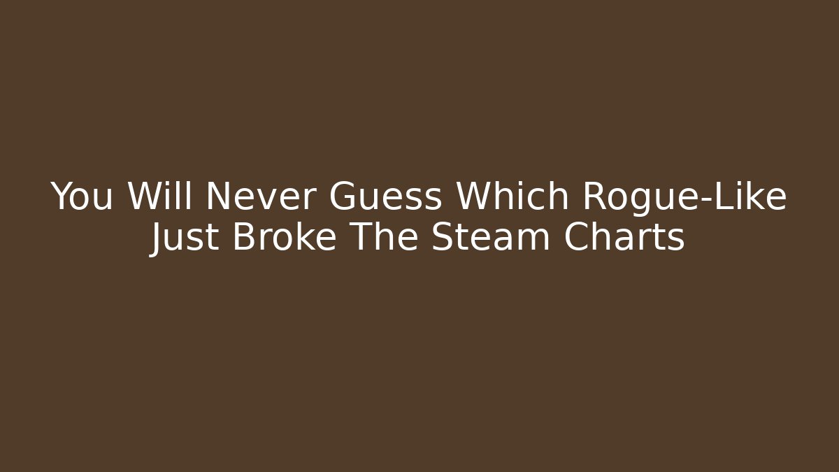 You Will Never Guess Which Rogue-Like Just Broke The Steam Charts