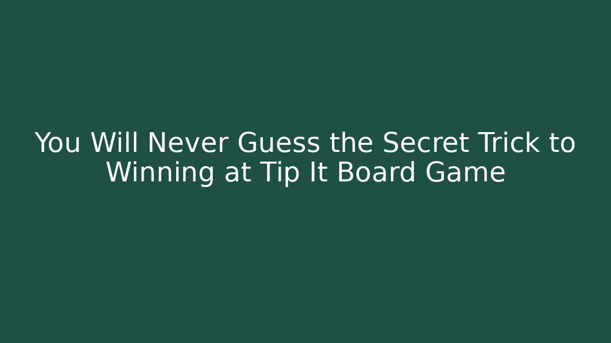 You Will Never Guess the Secret Trick to Winning at Tip It Board Game