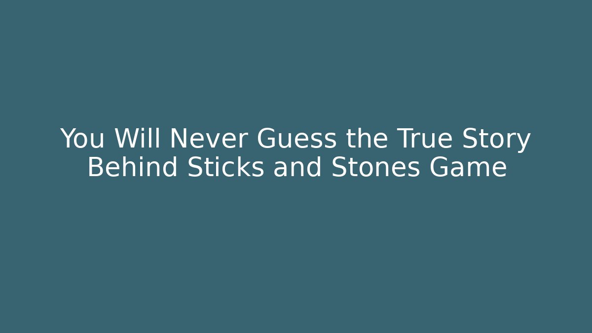 You Will Never Guess the True Story Behind Sticks and Stones Game
