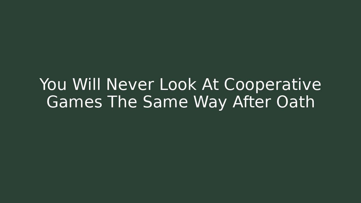 You Will Never Look At Cooperative Games The Same Way After Oath