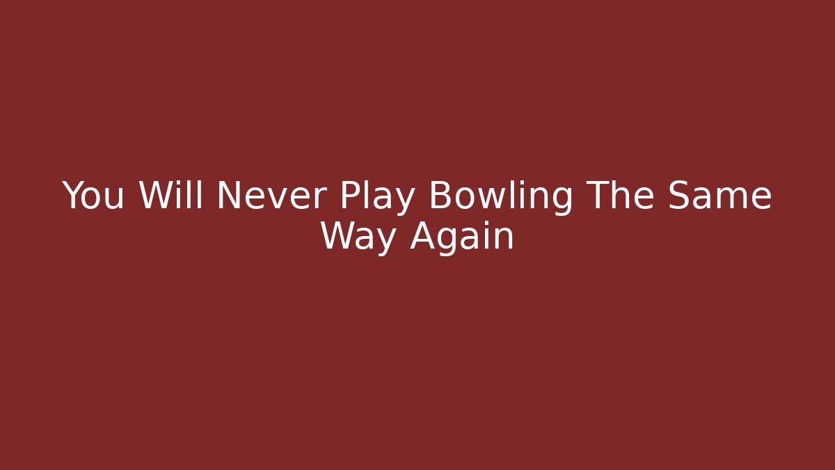 You Will Never Play Bowling The Same Way Again
