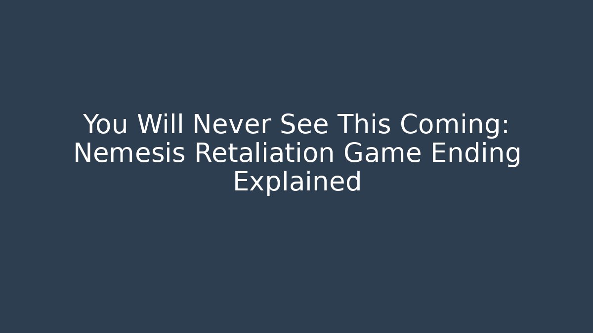 You Will Never See This Coming: Nemesis Retaliation Game Ending Explained