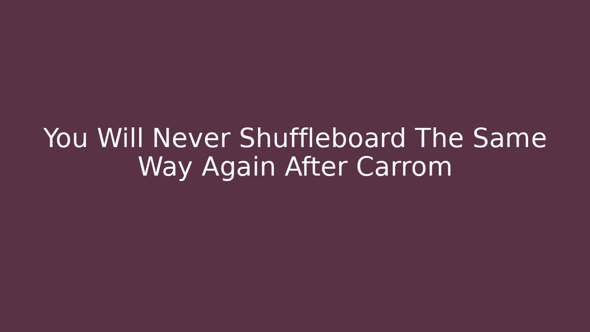 You Will Never Shuffleboard The Same Way Again After Carrom
