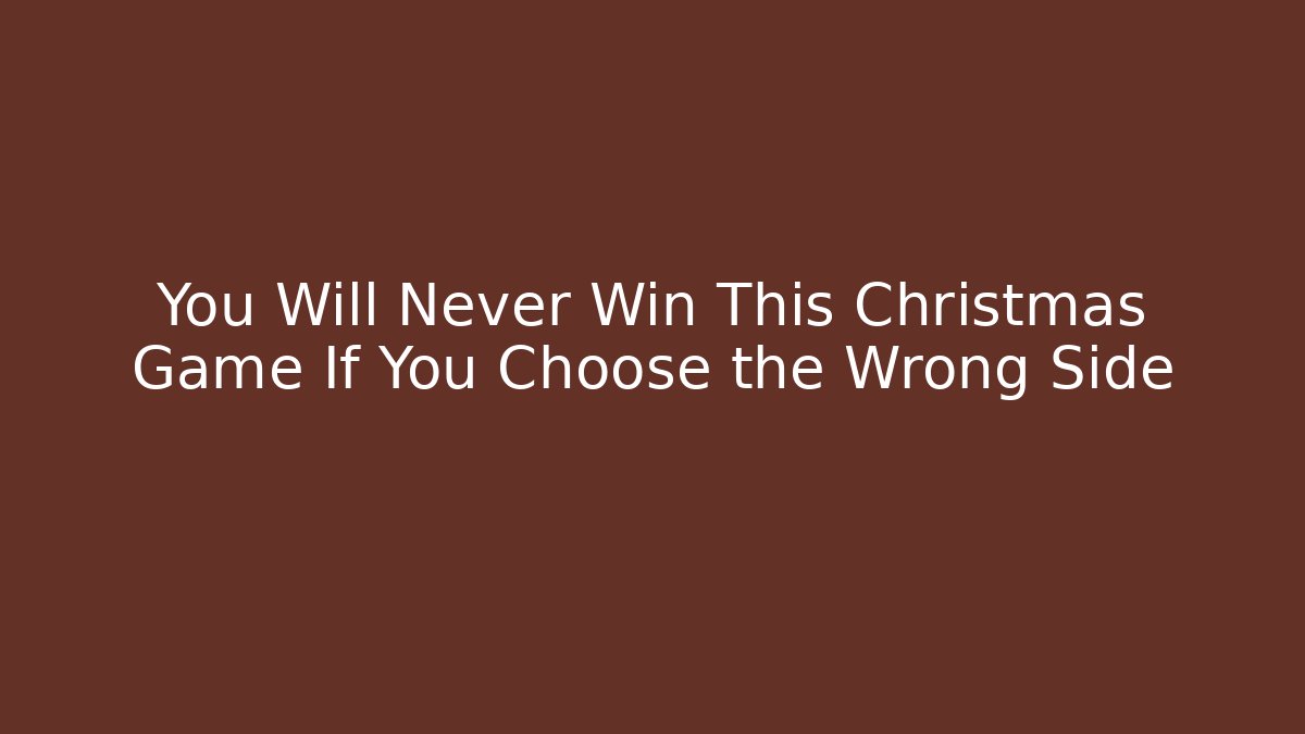 You Will Never Win This Christmas Game If You Choose the Wrong Side