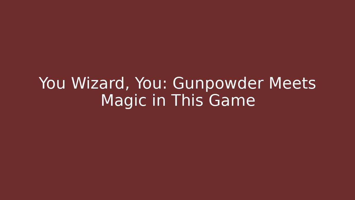 You Wizard, You: Gunpowder Meets Magic in This Game