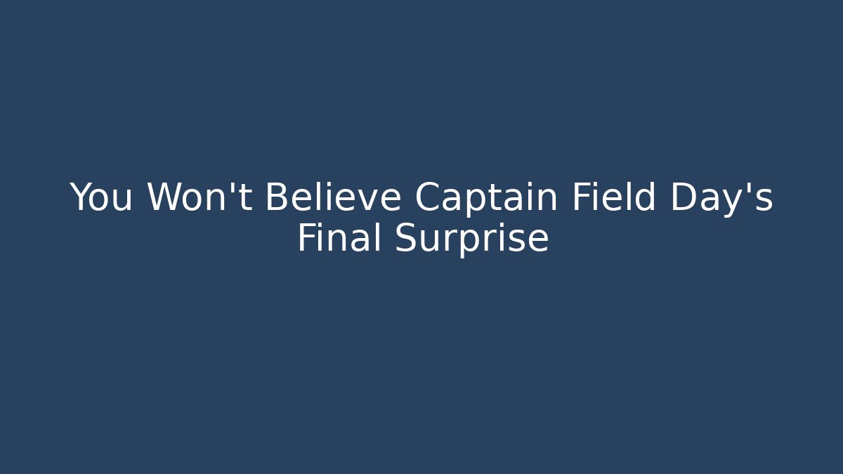 You Won't Believe Captain Field Day's Final Surprise